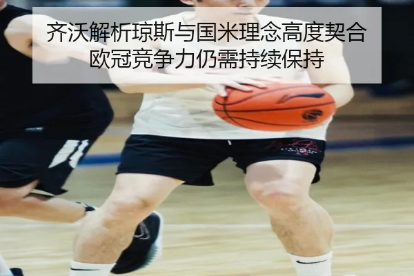 齐沃解析琼斯与国米理念高度契合 欧冠竞争力仍需持续保持